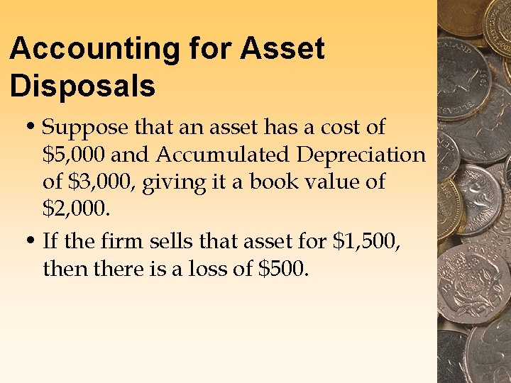 Accounting for Asset Disposals • Suppose that an asset has a cost of $5,