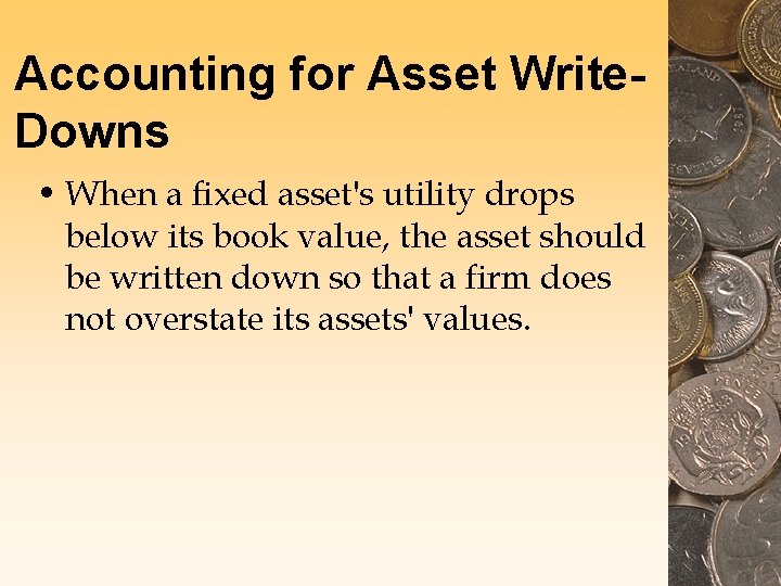 Accounting for Asset Write. Downs • When a fixed asset's utility drops below its