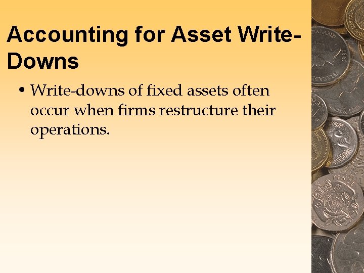 Accounting for Asset Write. Downs • Write-downs of fixed assets often occur when firms