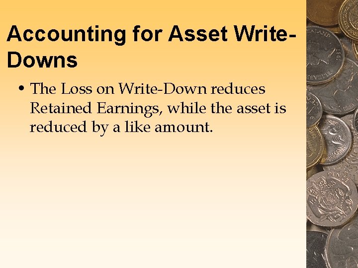 Accounting for Asset Write. Downs • The Loss on Write-Down reduces Retained Earnings, while