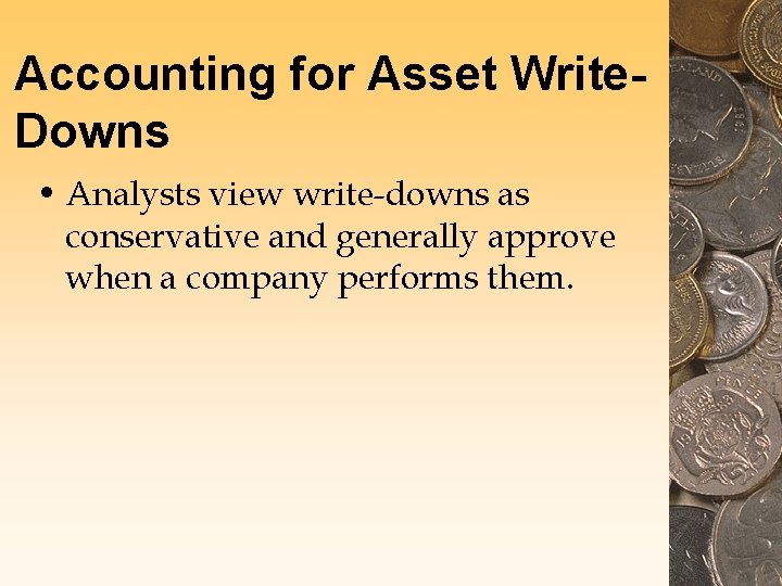 Accounting for Asset Write. Downs • Analysts view write-downs as conservative and generally approve