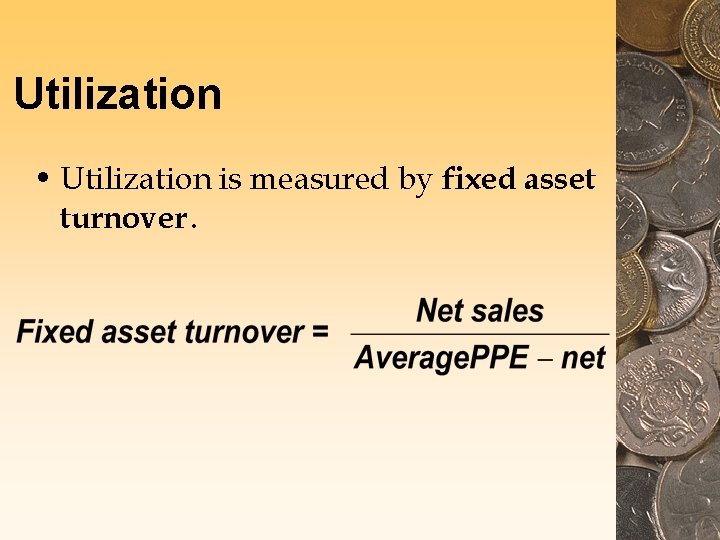 Utilization • Utilization is measured by fixed asset turnover. 