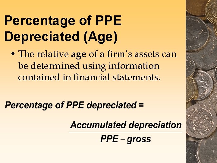 Percentage of PPE Depreciated (Age) • The relative age of a firm’s assets can