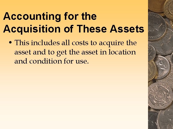 Accounting for the Acquisition of These Assets • This includes all costs to acquire