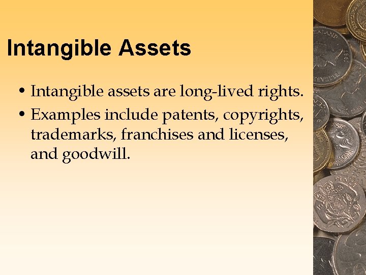 Intangible Assets • Intangible assets are long-lived rights. • Examples include patents, copyrights, trademarks,