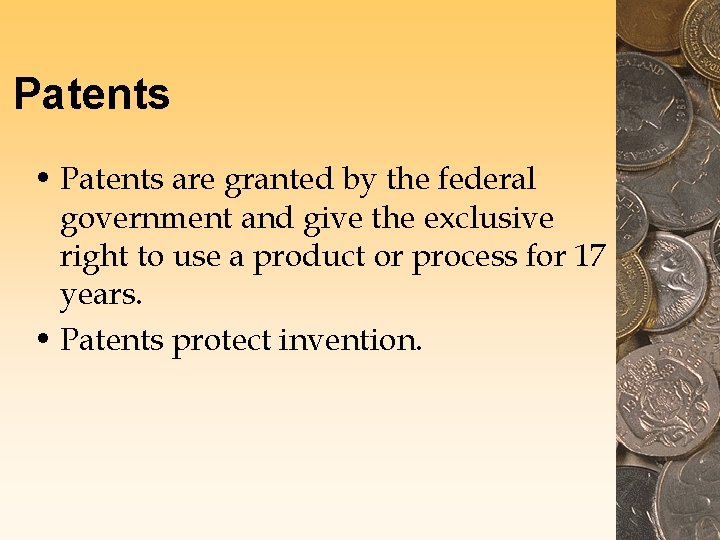 Patents • Patents are granted by the federal government and give the exclusive right