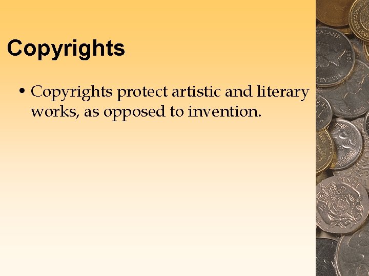 Copyrights • Copyrights protect artistic and literary works, as opposed to invention. 