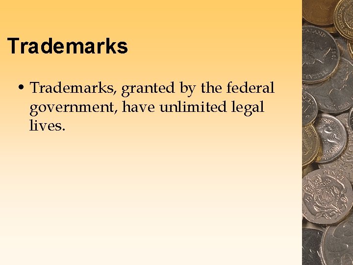 Trademarks • Trademarks, granted by the federal government, have unlimited legal lives. 