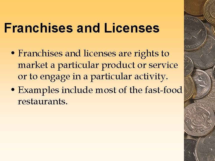 Franchises and Licenses • Franchises and licenses are rights to market a particular product