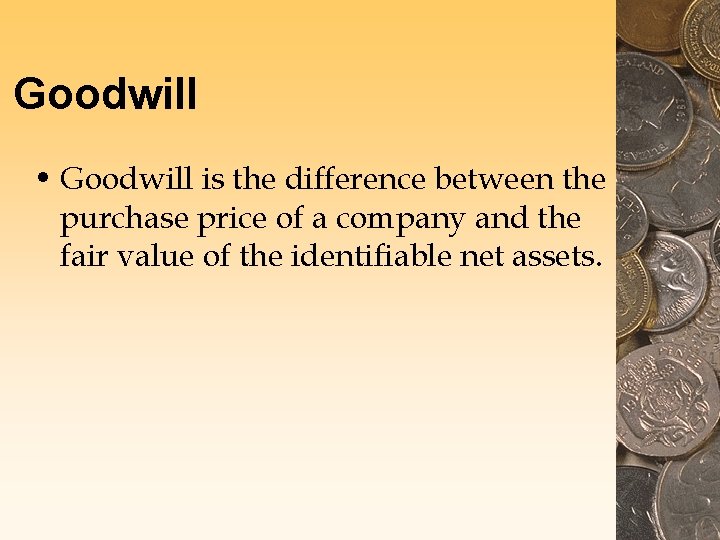 Goodwill • Goodwill is the difference between the purchase price of a company and