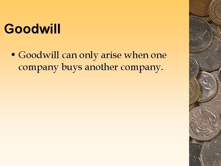 Goodwill • Goodwill can only arise when one company buys another company. 