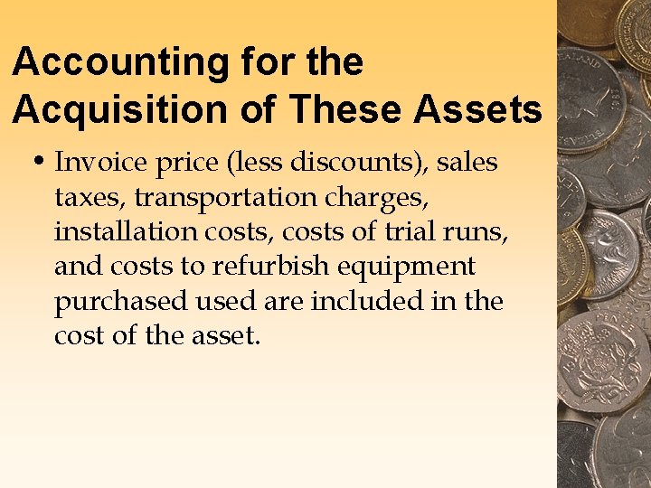 Accounting for the Acquisition of These Assets • Invoice price (less discounts), sales taxes,