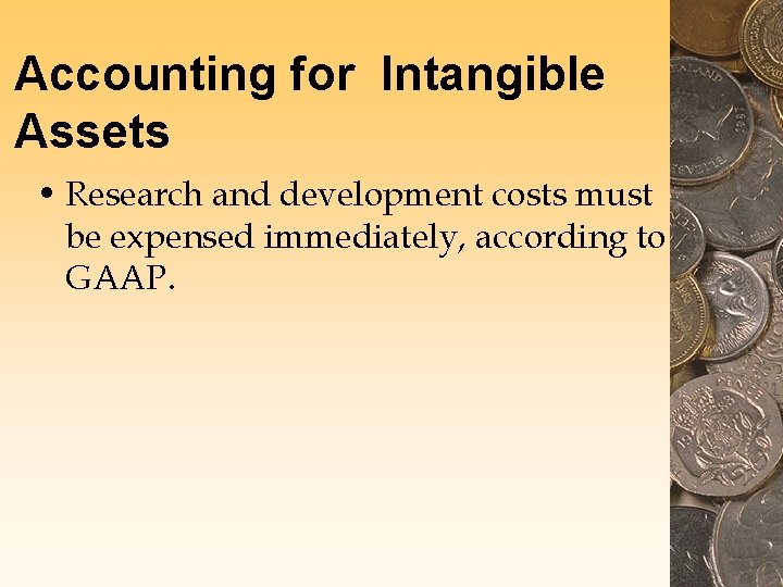 Accounting for Intangible Assets • Research and development costs must be expensed immediately, according