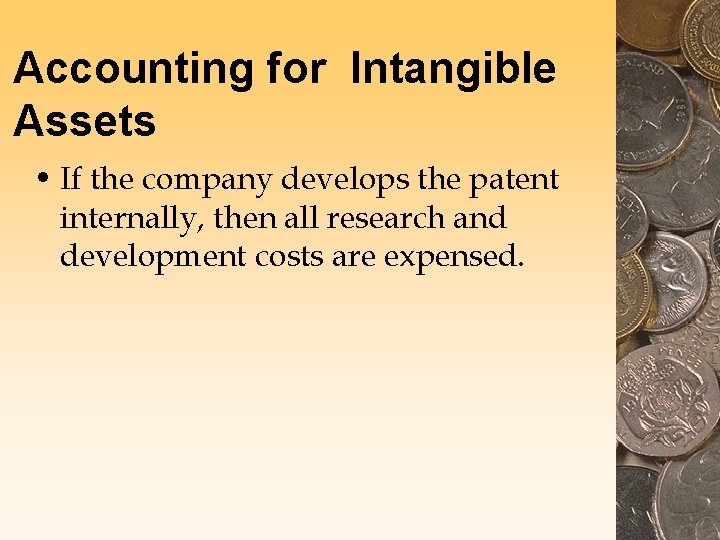 Accounting for Intangible Assets • If the company develops the patent internally, then all