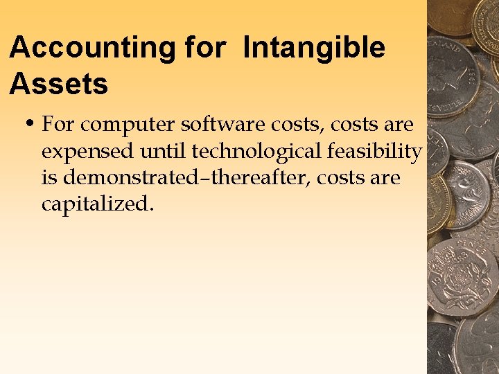 Accounting for Intangible Assets • For computer software costs, costs are expensed until technological