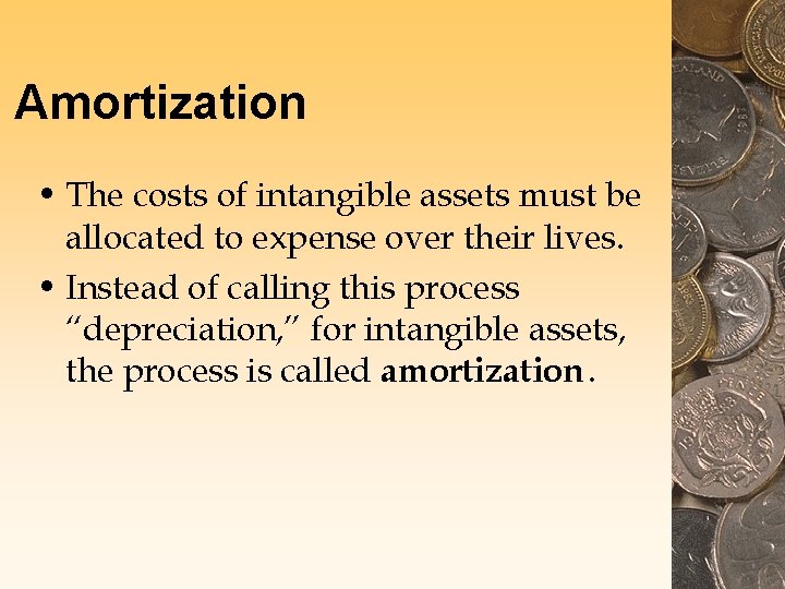 Amortization • The costs of intangible assets must be allocated to expense over their