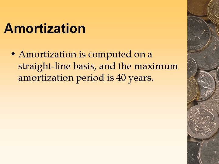 Amortization • Amortization is computed on a straight-line basis, and the maximum amortization period