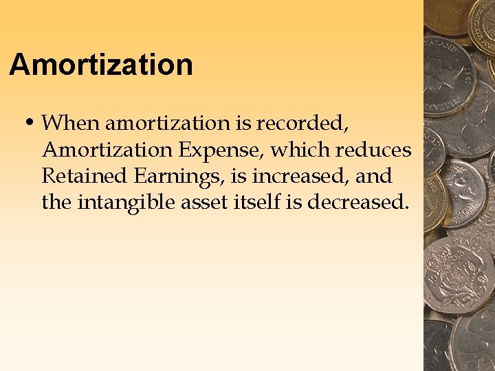 Amortization • When amortization is recorded, Amortization Expense, which reduces Retained Earnings, is increased,