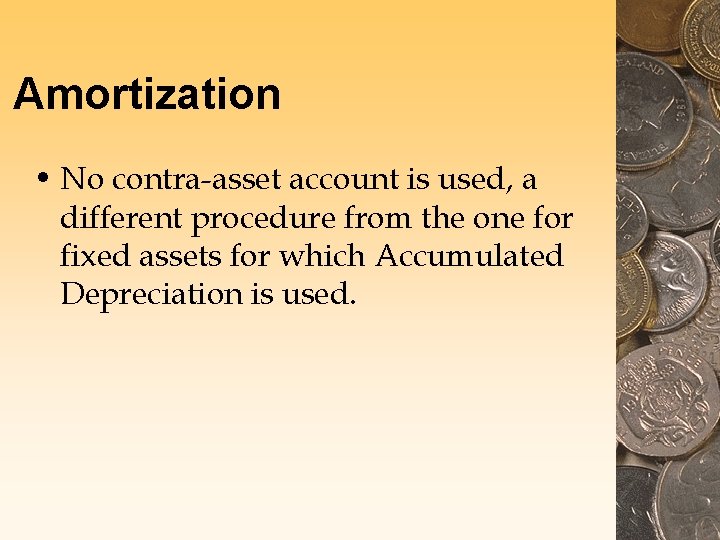 Amortization • No contra-asset account is used, a different procedure from the one for