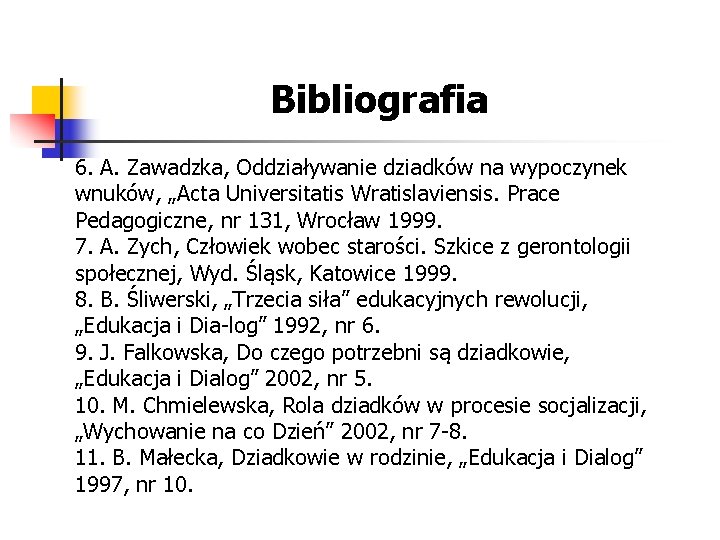 Bibliografia 6. A. Zawadzka, Oddziaływanie dziadków na wypoczynek wnuków, „Acta Universitatis Wratislaviensis. Prace Pedagogiczne,