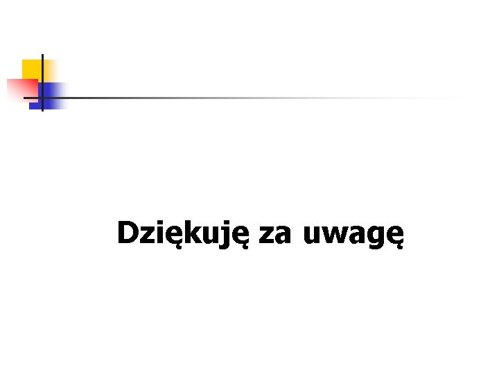 Dziękuję za uwagę 