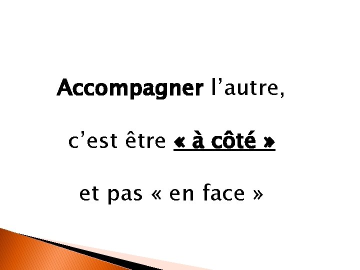 Accompagner l’autre, c’est être « à côté » et pas « en face »