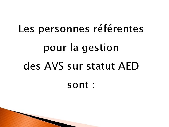 Les personnes référentes pour la gestion des AVS sur statut AED sont : 