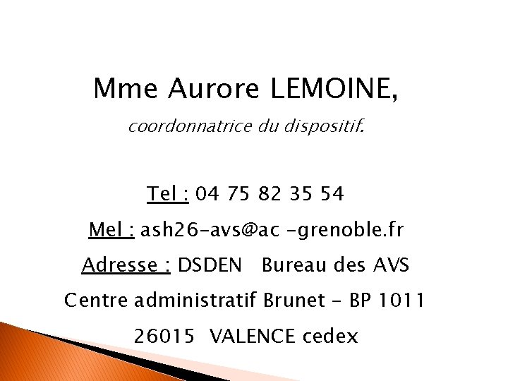 Mme Aurore LEMOINE, coordonnatrice du dispositif. Tel : 04 75 82 35 54 Mel