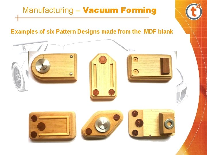 Manufacturing – Vacuum Forming Examples of six Pattern Designs made from the MDF blank