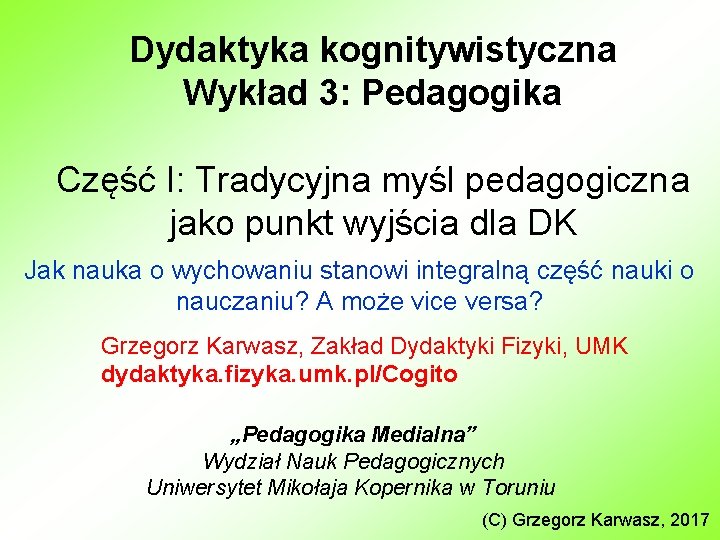 Dydaktyka kognitywistyczna Wykład 3: Pedagogika Część I: Tradycyjna myśl pedagogiczna jako punkt wyjścia dla