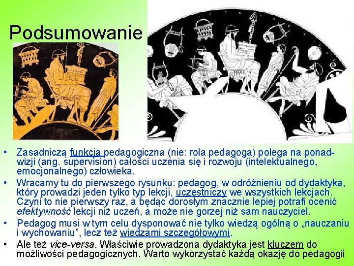 Podsumowanie • Zasadniczą funkcja pedagogiczna (nie: rola pedagoga) polega na ponadwizji (ang. supervision) całości Podsumowanie • Zasadniczą funkcja pedagogiczna (nie: rola pedagoga) polega na ponadwizji (ang. supervision) całości