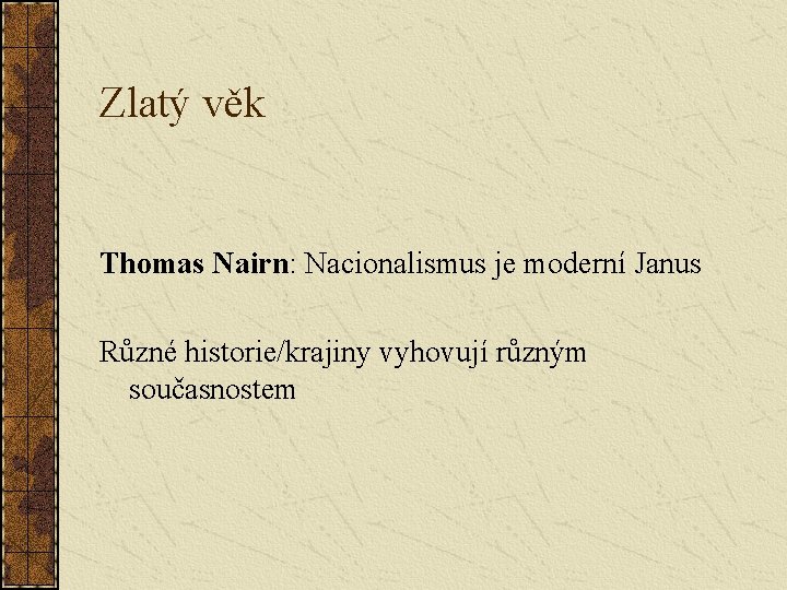 Zlatý věk Thomas Nairn: Nacionalismus je moderní Janus Různé historie/krajiny vyhovují různým současnostem 