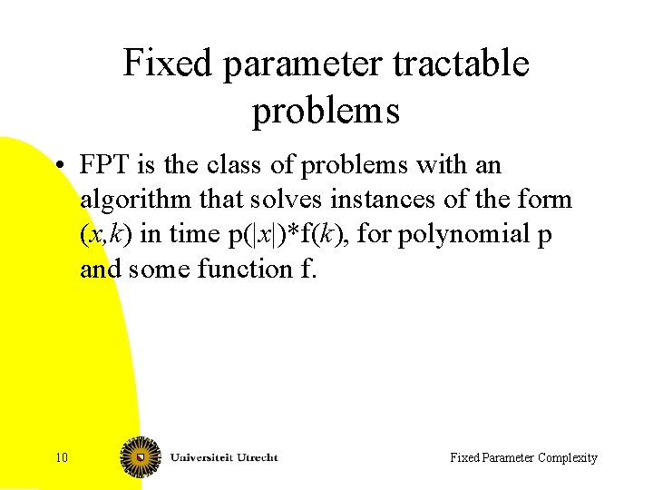 Fixed parameter tractable problems • FPT is the class of problems with an algorithm