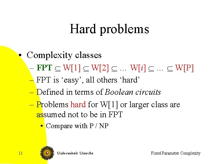 Hard problems • Complexity classes – FPT Í W[1] Í W[2] Í … W[i]