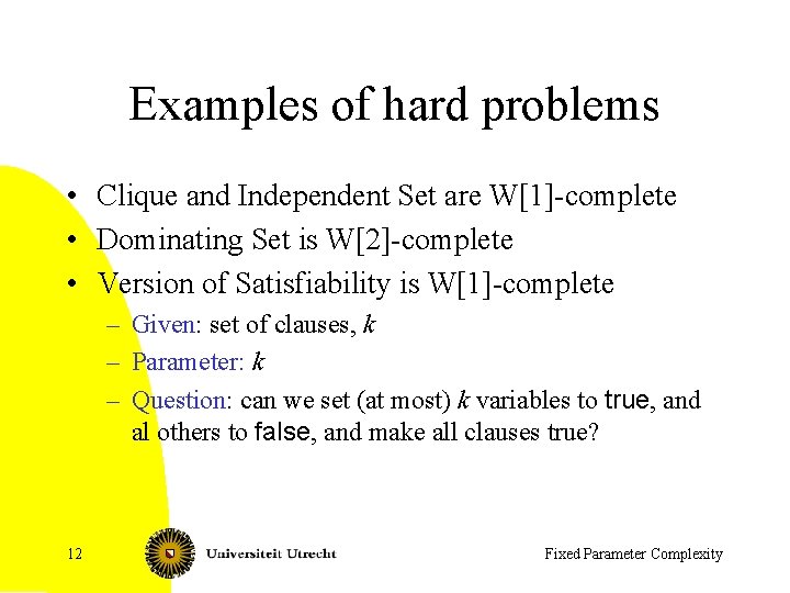 Examples of hard problems • Clique and Independent Set are W[1]-complete • Dominating Set