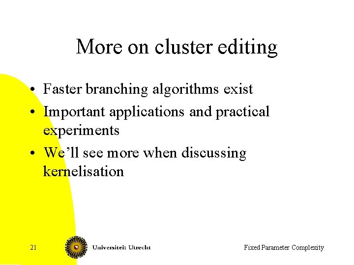 More on cluster editing • Faster branching algorithms exist • Important applications and practical