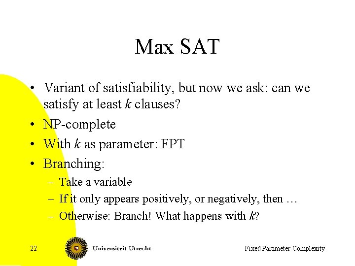 Max SAT • Variant of satisfiability, but now we ask: can we satisfy at