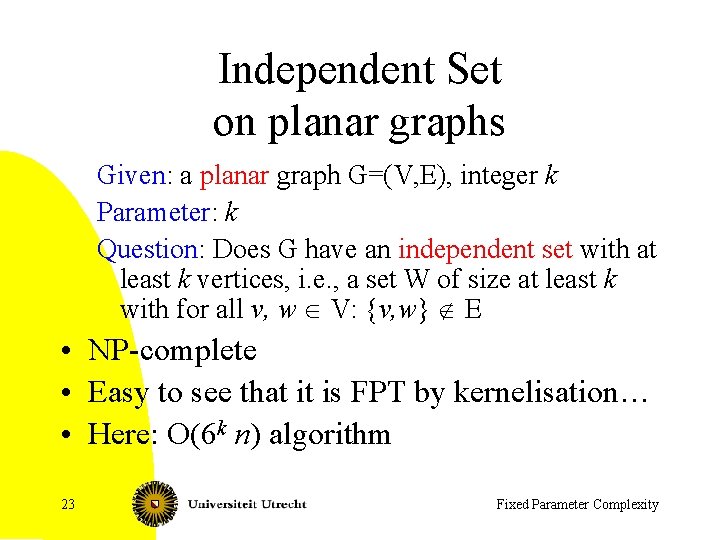 Independent Set on planar graphs Given: a planar graph G=(V, E), integer k Parameter: