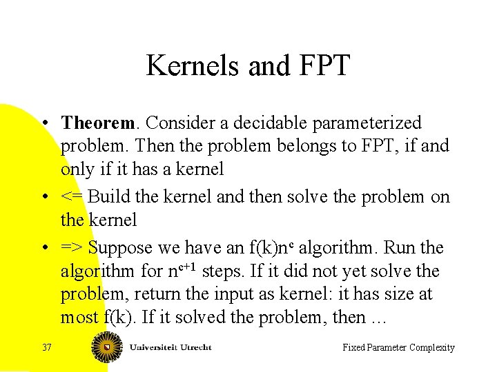 Kernels and FPT • Theorem. Consider a decidable parameterized problem. Then the problem belongs