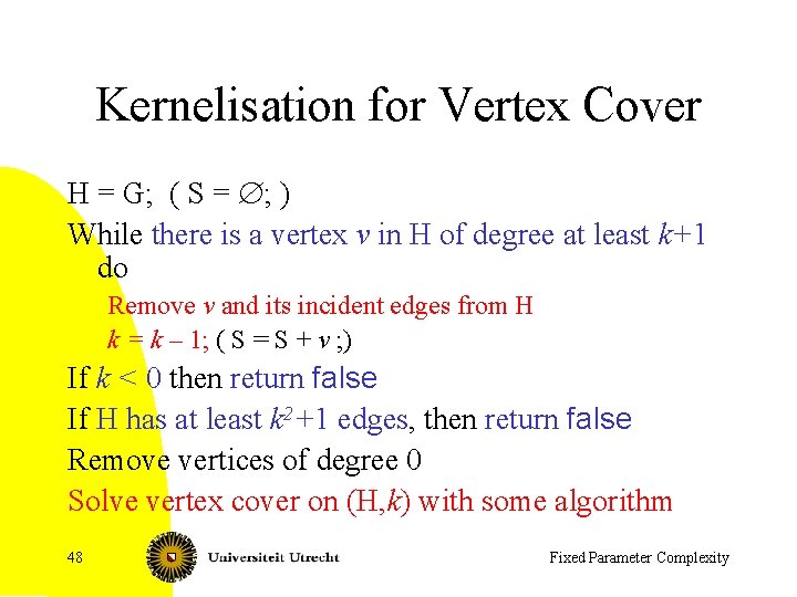 Kernelisation for Vertex Cover H = G; ( S = Æ; ) While there