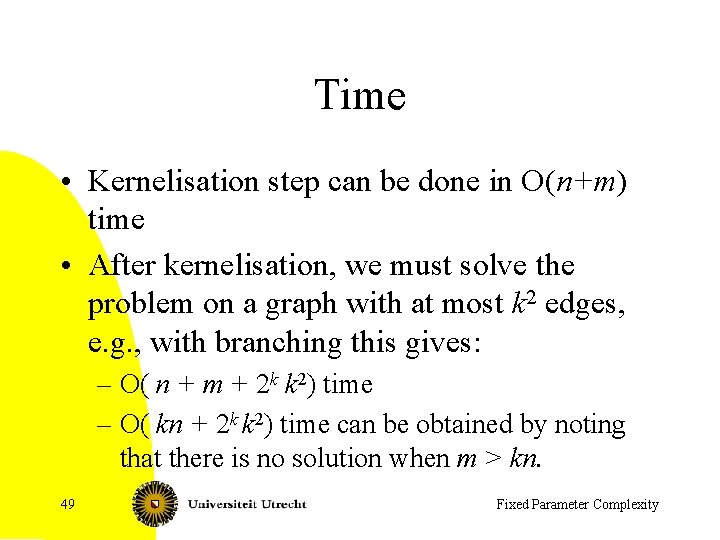 Time • Kernelisation step can be done in O(n+m) time • After kernelisation, we