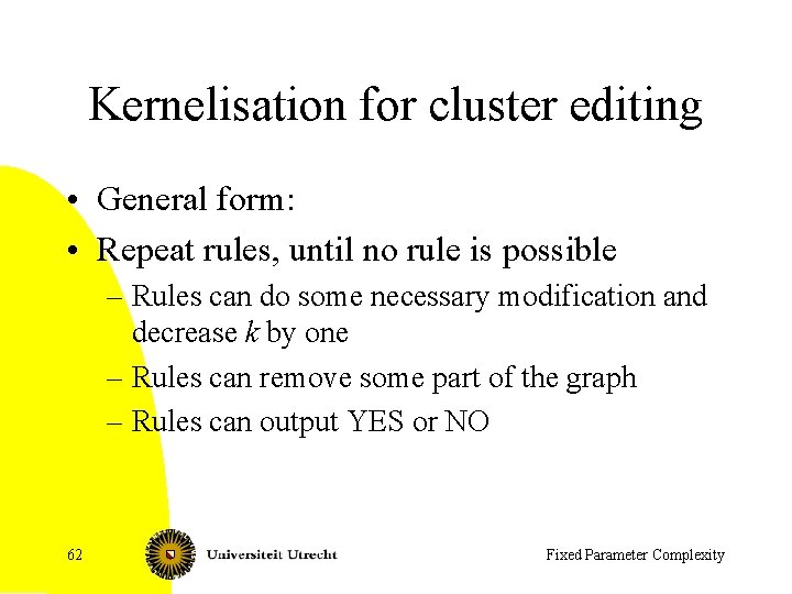 Kernelisation for cluster editing • General form: • Repeat rules, until no rule is