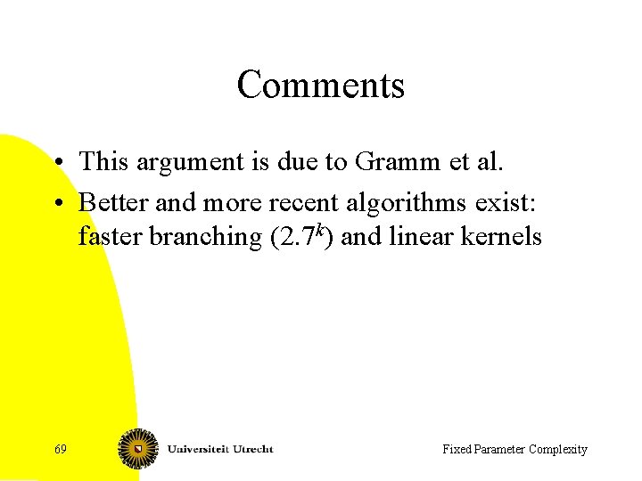 Comments • This argument is due to Gramm et al. • Better and more
