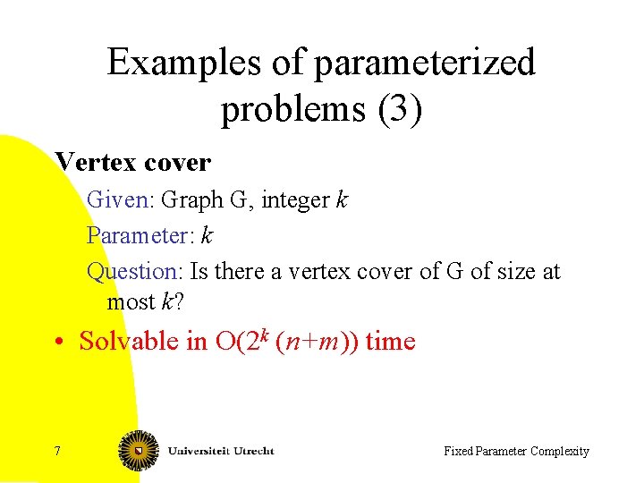 Examples of parameterized problems (3) Vertex cover Given: Graph G, integer k Parameter: k