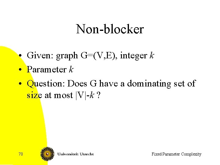 Non-blocker • Given: graph G=(V, E), integer k • Parameter k • Question: Does