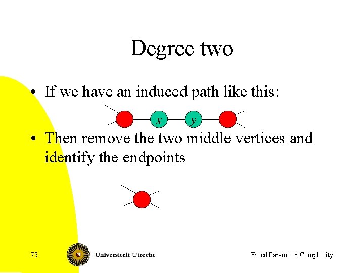 Degree two • If we have an induced path like this: x y •