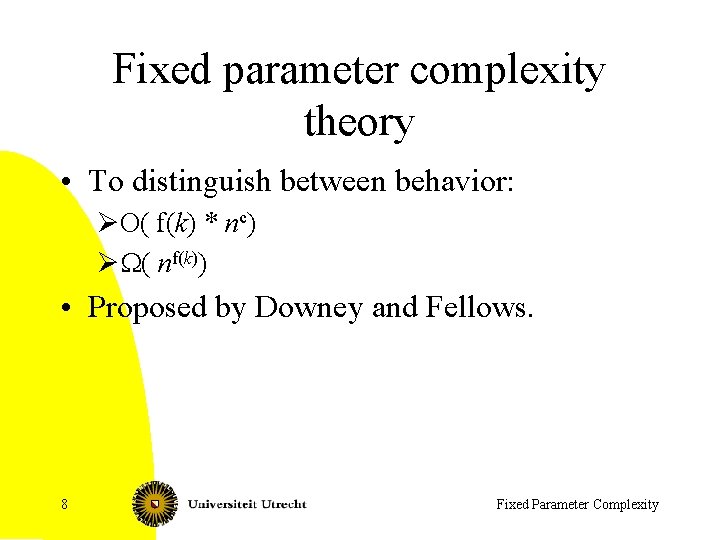 Fixed parameter complexity theory • To distinguish between behavior: ØO( f(k) * nc) ØW(