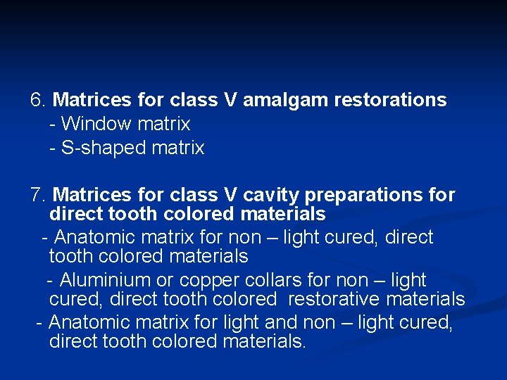 6. Matrices for class V amalgam restorations - Window matrix - S-shaped matrix 7.