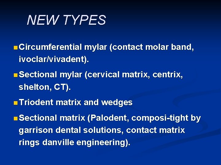 NEW TYPES n Circumferential mylar (contact molar band, ivoclar/vivadent). n Sectional mylar (cervical matrix,