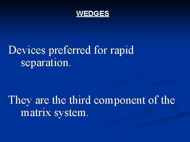 WEDGES Devices preferred for rapid separation. They are third component of the matrix system.